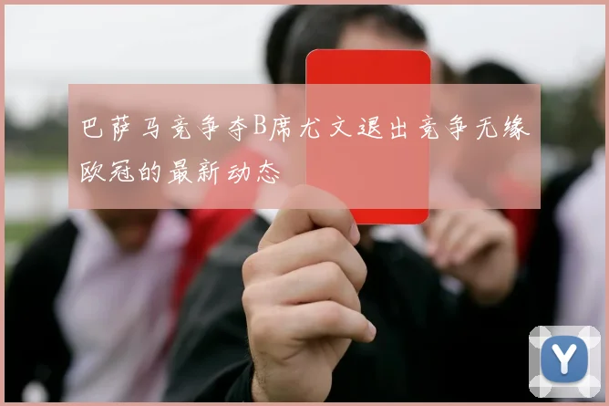 巴萨马竞争夺B席尤文退出竞争无缘欧冠的最新动态